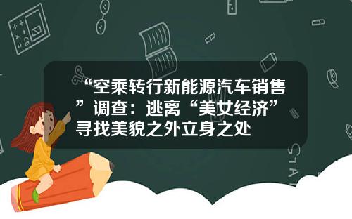 “空乘转行新能源汽车销售”调查：逃离“美女经济” 寻找美貌之外立身之处