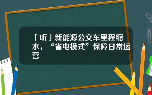 「听」新能源公交车里程缩水，“省电模式”保障日常运营