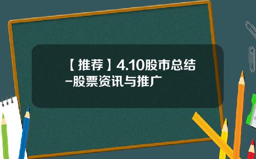 【推荐】4.10股市总结-股票资讯与推广