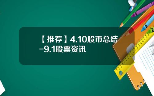 【推荐】4.10股市总结-9.1股票资讯