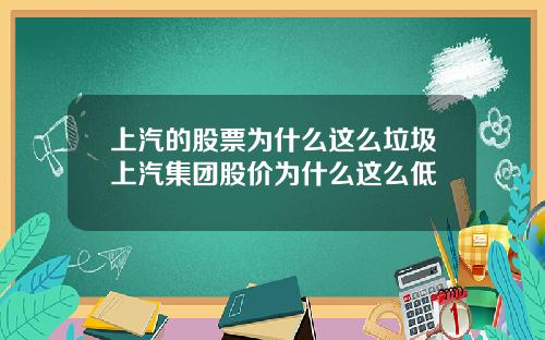 上汽的股票为什么这么垃圾上汽集团股价为什么这么低