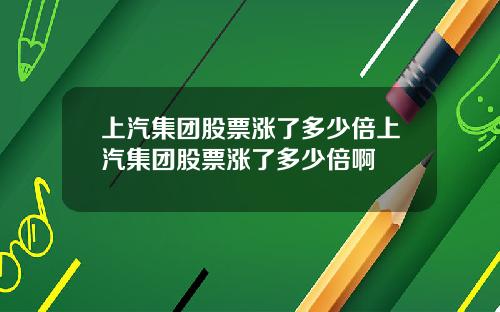 上汽集团股票涨了多少倍上汽集团股票涨了多少倍啊