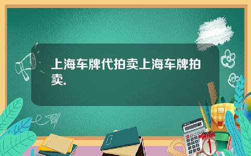 上海车牌代拍卖上海车牌拍卖.
