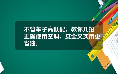 不管车子高低配，教你几招正确使用空调，安全又实用更省油.