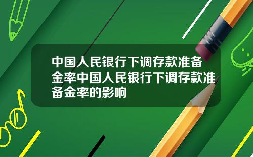 中国人民银行下调存款准备金率中国人民银行下调存款准备金率的影响