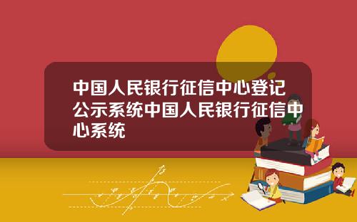 中国人民银行征信中心登记公示系统中国人民银行征信中心系统