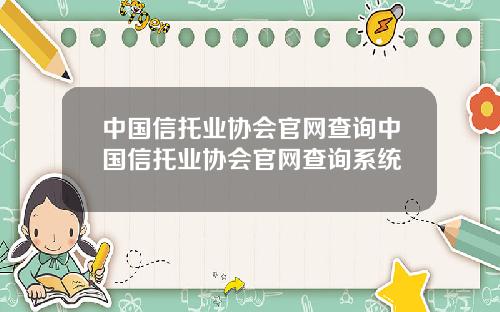 中国信托业协会官网查询中国信托业协会官网查询系统