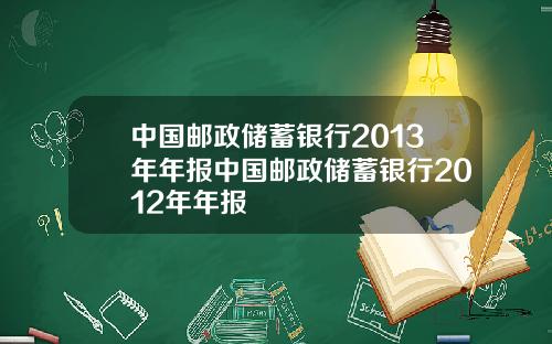 中国邮政储蓄银行2013年年报中国邮政储蓄银行2012年年报