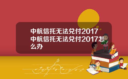 中航信托无法兑付2017中航信托无法兑付2017怎么办