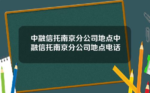 中融信托南京分公司地点中融信托南京分公司地点电话