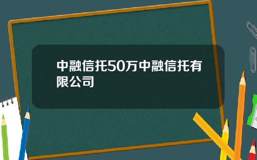 中融信托50万中融信托有限公司