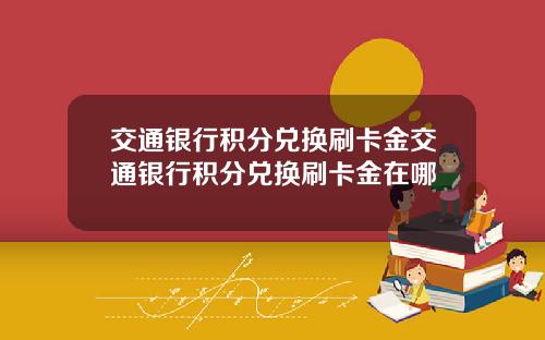 交通银行积分兑换刷卡金交通银行积分兑换刷卡金在哪