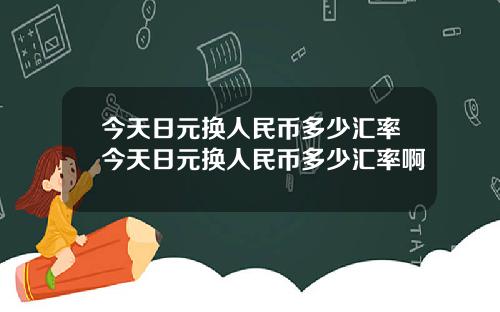 今天日元换人民币多少汇率今天日元换人民币多少汇率啊