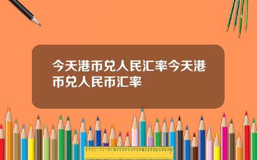 今天港币兑人民汇率今天港币兑人民币汇率
