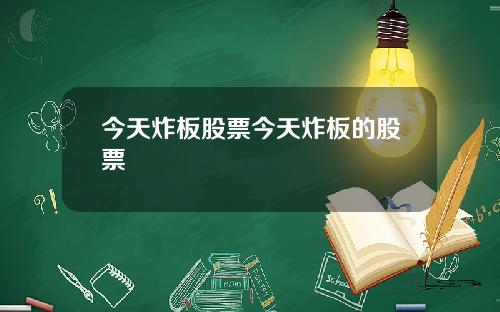 今天炸板股票今天炸板的股票