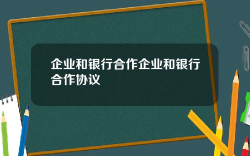 企业和银行合作企业和银行合作协议