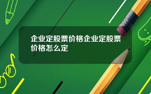 企业定股票价格企业定股票价格怎么定