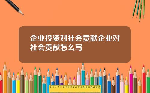 企业投资对社会贡献企业对社会贡献怎么写