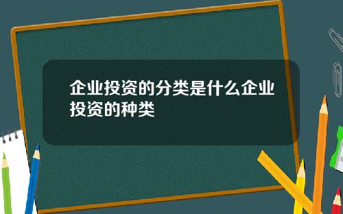 企业投资的分类是什么企业投资的种类