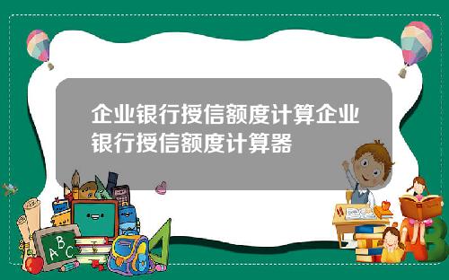 企业银行授信额度计算企业银行授信额度计算器