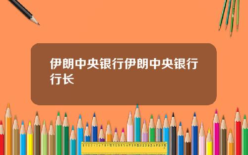 伊朗中央银行伊朗中央银行行长