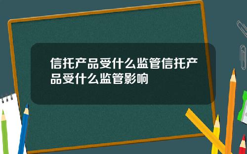 信托产品受什么监管信托产品受什么监管影响