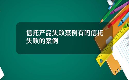 信托产品失败案例有吗信托失败的案例