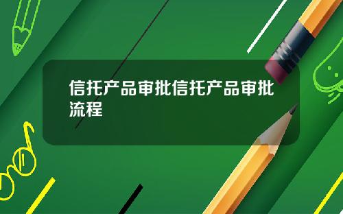 信托产品审批信托产品审批流程