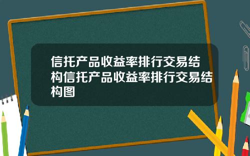 信托产品收益率排行交易结构信托产品收益率排行交易结构图