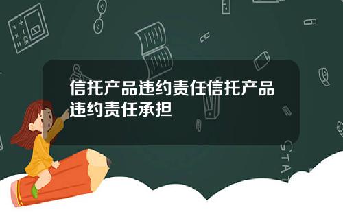 信托产品违约责任信托产品违约责任承担