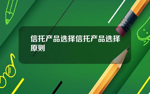 信托产品选择信托产品选择原则