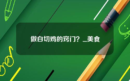 做白切鸡的窍门？_美食