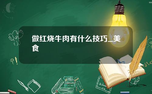 做红烧牛肉有什么技巧_美食