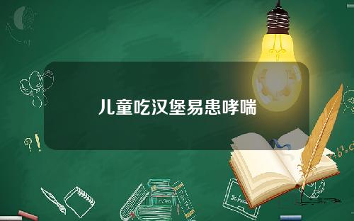 儿童吃汉堡易患哮喘