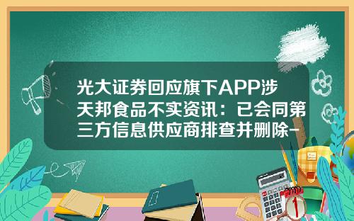 光大证券回应旗下APP涉天邦食品不实资讯：已会同第三方信息供应商排查并删除-股票新闻资讯为什么被删除