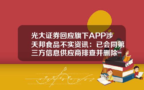 光大证券回应旗下APP涉天邦食品不实资讯：已会同第三方信息供应商排查并删除-股票app付费的资讯
