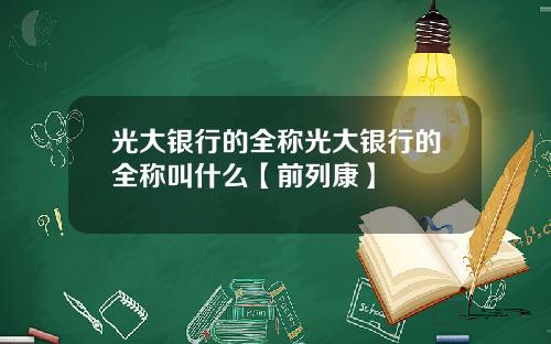 光大银行的全称光大银行的全称叫什么【前列康】