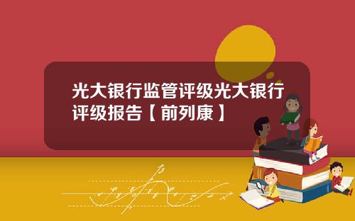 光大银行监管评级光大银行评级报告【前列康】