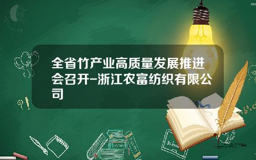 全省竹产业高质量发展推进会召开-浙江农富纺织有限公司