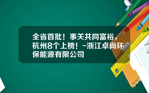 全省首批！事关共同富裕，杭州8个上榜！-浙江卓尚环保能源有限公司