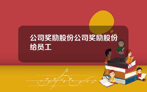 公司奖励股份公司奖励股份给员工