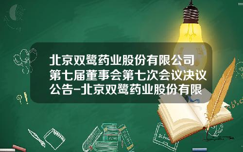 北京双鹭药业股份有限公司第七届董事会第七次会议决议公告-北京双鹭药业股份有限公司地址