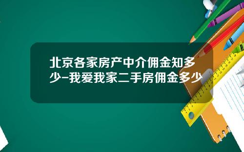北京各家房产中介佣金知多少-我爱我家二手房佣金多少