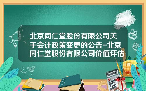 北京同仁堂股份有限公司关于会计政策变更的公告-北京同仁堂股份有限公司价值评估