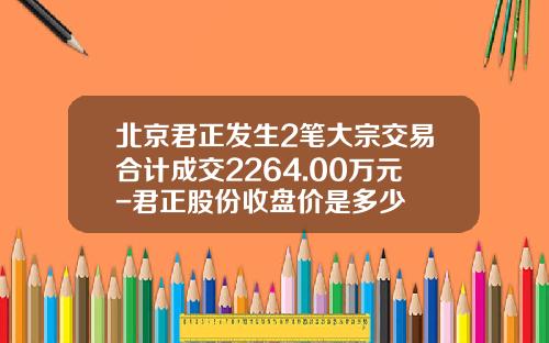 北京君正发生2笔大宗交易合计成交2264.00万元-君正股份收盘价是多少
