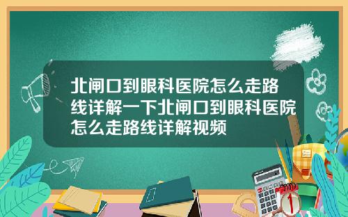 北闸口到眼科医院怎么走路线详解一下北闸口到眼科医院怎么走路线详解视频