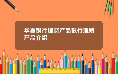 华夏银行理财产品银行理财产品介绍