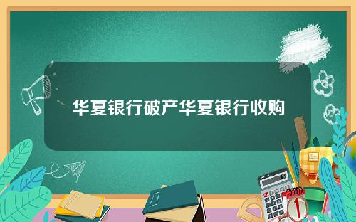 华夏银行破产华夏银行收购