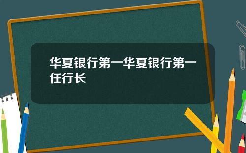 华夏银行第一华夏银行第一任行长