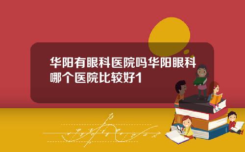 华阳有眼科医院吗华阳眼科哪个医院比较好1